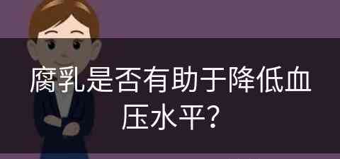 腐乳是否有助于降低血压水平？